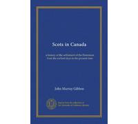 Scots in Canada: a history of the settlement of the Dominion from the earliest days to the present time