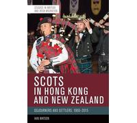 Scots in Hong Kong and New Zealand: Sojourners and Settlers, 1950-2015 (Studies in British and Irish Migration)