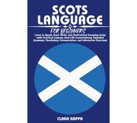SCOTS LANGUAGE FOR BEGINNERS: Learn to Speak, Read, Write, and Understand Everyday Scots with Practical Lessons, Real-Life Conversations, Essential ... Exercises (LANGUAGE LEARNING SERIES)