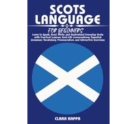 SCOTS LANGUAGE FOR BEGINNERS: Learn to Speak, Read, Write, and Understand Everyday Scots with Practical Lessons, Real-Life Conversations, Essential ... Exercises (LANGUAGE LEARNING SERIES)