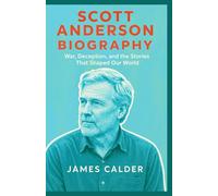 SCOTT ANDERSON BIOGRAPHY: War, Deception, and the Stories That Shaped Our World