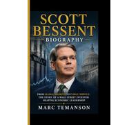 SCOTT BESSENT BIOGRAPHY: From Global Markets to Public Service- The Story of a Wall Street Investor Shaping Economic Leadership