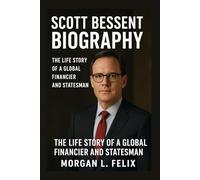 SCOTT BESSENT BIOGRAPHY: THE LIFE STORY OF A GLOBAL FINANCIER AND STATESMAN
