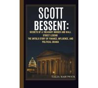 SCOTT BESSENT: SECRETS OF A TREASURY INSIDER AND WALL STREET LEGEND THE UNTOLD STORY OF FINANCE, INFLUENCE, AND POLITICAL DRAMA
