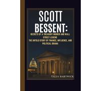 SCOTT BESSENT: SECRETS OF A TREASURY INSIDER AND WALL STREET LEGEND THE UNTOLD STORY OF FINANCE, INFLUENCE, AND POLITICAL DRAMA