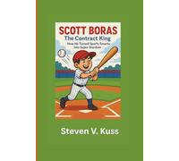 Scott Boras: The Contract King: How He Turned Sports Smarts Into Super Stardom