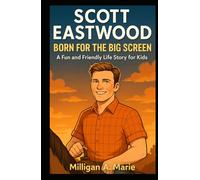 SCOTT EASTWOOD: BORN FOR THE BIG SCREEN: A Fun and Friendly Life Story for Kids