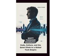 SCOTT FARQUHAR BIOGRAPHY: Code, Culture, and the Quiet Climb to a Global Tech Empire