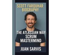 SCOTT FARQUHAR: THE ATLASSIAN WAY:SCRUM MASTERMIND