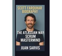 SCOTT FARQUHAR: THE ATLASSIAN WAY: SCRUM MASTERMIND