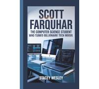 SCOTT FARQUHAR: The Computer Science Student Who Turned Billionaire Tech Mogul