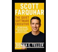 SCOTT FARQUHAR: THE QUIET SOFTWARE EXECUTIVE: The Mind Behind Atlassian Billions and Bold Ideas (Unauthorized Biography)