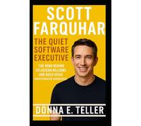 SCOTT FARQUHAR: THE QUIET SOFTWARE EXECUTIVE: The Mind Behind Atlassian Billions and Bold Ideas (Unauthorized Biography)