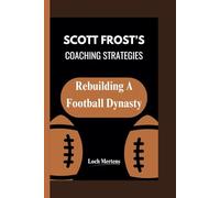 SCOTT FROST’S COACHING STRATEGIES: Rebuilding A Football Dynasty