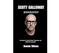 SCOTT GALLOWAY BIOGRAPHY: The Journey of a Fearless Thinker, Entrepreneur, and Modern-Day Provocateur
