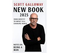 Scott Galloway New Book 2025: From Identity to Impact in a Changing World Notes on Being a Man
