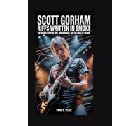 Scott Gorham: Riffs Written in Smoke: The Untold Story of Grit, Brotherhood, and the Price of Volume