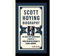 SCOTT HOYING BIOGRAPHY: The Voice That Transformed A Cappella - From Arlington Dreams to Global Harmony