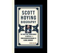 SCOTT HOYING BIOGRAPHY: The Voice That Transformed A Cappella - From Arlington Dreams to Global Harmony