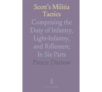 Scott’s Militia Tactics: Comprising the Duty of Infantry, Light-Infantry, and Riflemen; In Six Parts