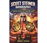 Scott Steiner Biography: The Inspiring Story of His Journey from Michigan Wrestling Beginnings to Worldwide Fame and Unstoppable Championship Triumphs