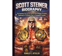 Scott Steiner Biography: The Inspiring Story of His Journey from Michigan Wrestling Beginnings to Worldwide Fame and Unstoppable Championship Triumphs