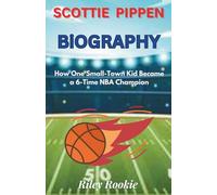 SCOTTIE PIPPEN BIOGRAPHY: How One Small-Town Kid Became a 6-Time NBA Champion (Sports Biographies for Kids)