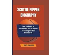SCOTTIE PIPPEN BIOGRAPHY: The Architect of Greatness; The Blueprint of Championship Basketball