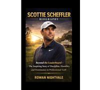 SCOTTIE SCHEFFLER BIOGRAPHY: Beyond the Leaderboard - The Inspiring Story of Discipline, Humility, and Dominance in Professional Golf