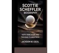 SCOTTIE SCHEFFLER BIOGRAPHY: Faith, hard work, and the Road to greatness