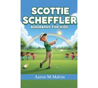 Scottie Scheffler Biography For Kids: The Inspiring Rise of a Young Golf Champion Who Teaches Kids to Dream Big