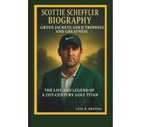 SCOTTIE SCHEFFLER BIOGRAPHY: GREEN JACKETS, GOLD TROPHIES, AND GREATNESS: THE LIFE AND LEGEND OF A 21ST-CENTURY GOLF TITAN