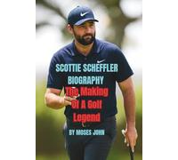 SCOTTIE SCHEFFLER BIOGRAPHY: The Making Of A Golf Legend
