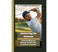 SCOTTIE SCHEFFLER: Mastering the Moment Inside the Mind and Methods of Golf’s Most Consistent Competitor