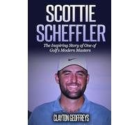 Scottie Scheffler: The Inspiring Story of One of Golf’s Modern Masters (Golf Biography Books)