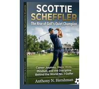 Scottie Scheffler: The Rise of Golf’s Quiet Champion: Career Journey, Major Wins, Mindset, and the Discipline Behind the World No. 1 Golfer