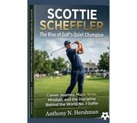 Scottie Scheffler: The Rise of Golf’s Quiet Champion: Career Journey, Major Wins, Mindset, and the Discipline Behind the World No. 1 Golfer