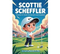 SCOTTIE SCHEFFLER: The Story of the Boy Who Became a Golf Champion (An Inspiring Biography For Kids) (Inspiring Sports Biographies for Kids)