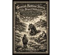 Scottish Bedtime Stories for Brave Children: 15 Enchanting Celtic Tales of Kelpies, Selkies, Fairies, & Highland Legends