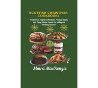 Scottish Christmas Cookbook:: Traditional Highland Recipes, Festive Bakes, and Cozy Winter Feasts for a Magical Holiday Season