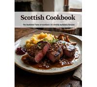 Scottish Cookbook: The Unaltered Taste of Scotland: 50 Strictly Authentic Recipes