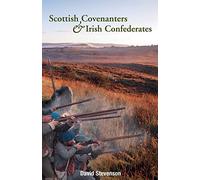 Scottish Covenanters and Irish Confederates: Scottish-Irish Relations in the Mid-Seventeenth Century