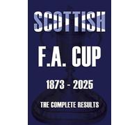 Scottish F.A. Cup 1873-2025: The Complete Results