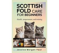 Scottish Fold Care for beginners: Health, Temperament, and Training (The Essential Cat Care Handbook)