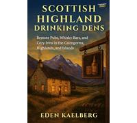 Scottish Highland Drinking Dens: Remote Pubs, Whisky Bars, and Cozy Inns in the Cairngorms, Highlands, and Islands (The Great British Pub Crawl Series)