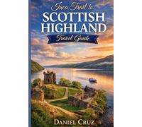 Scottish highland Travel Guide: “Explore, Adventure & Experience the Scottish Highlands Like a Local”