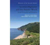 Scottish Highlands and the Atlantic World: Social Networks and Identities (Histories of the Scottish Atlantic)