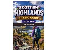 SCOTTISH HIGHLANDS HIKING GUIDE 2026-2027: Your Complete Guide to Hiking Scotland’s Majestic Mountains, Lochs, and Remote Landscapes (The Ultimate Hiking Guide Series)