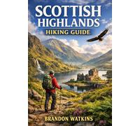 SCOTTISH HIGHLANDS HIKING GUIDE: Wild Landscapes, Legendary Trails & Essential Planning Advice