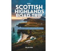 SCOTTISH HIGHLANDS ROAD TRIP 2026: The Ultimate 2026 Travel Guide to the North Coast 500, Isle of Skye, Scenic Driving Routes, Hidden Gems, Castles, ... Budget Planning & Ready-to-Use Itineraries